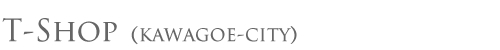 T-shop（Kawagoe-City）